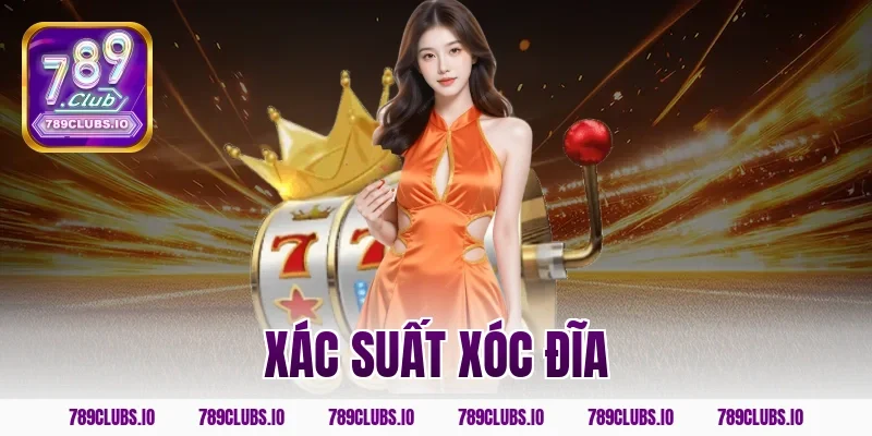 Cách Tính Xác Suất Xóc Đĩa 789CLUB Chính Xác Trúng Lớn