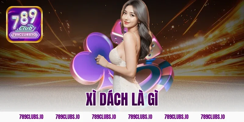 Tìm hiểu xì dách là gì? Mẹo đánh xì dách 789CLUB ăn tiền!